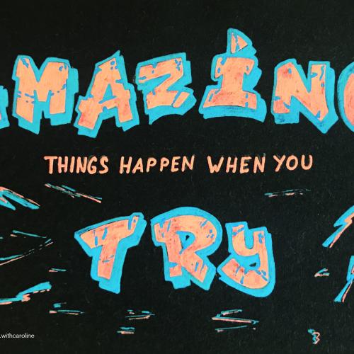 Amazing things happen when you try.