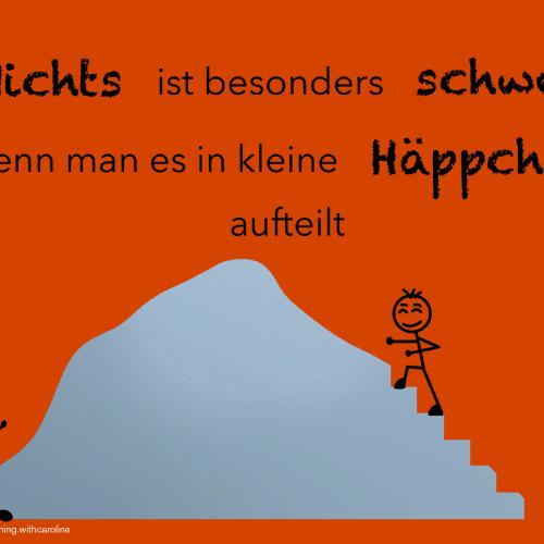 Nichts ist besonders schwer, wenn man es in kleine Häppchen aufteilt.